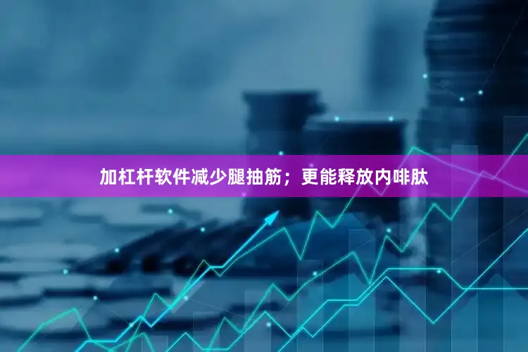 加杠杆软件减少腿抽筋；更能释放内啡肽