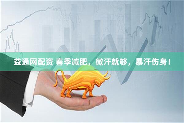 益通网配资 春季减肥,微汗就够,暴汗伤身!